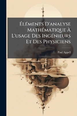 ÃlÃ(c)ments D'analyse MathÃ(c)matique Ã L'usage Des IngÃ(c)nieurs Et Des Physiciens