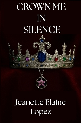 Crown Me in Silence - Jeanette Elaine Lopez