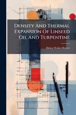 Density And Thermal Expansion Of Linseed Oil And Turpentine - Henry Walter Bearce