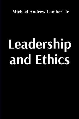 Leadership and Ethics - Michael Andrew Lambert