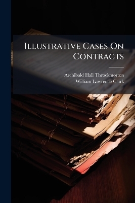 Illustrative Cases On Contracts - Archibald Hall Throckmorton
