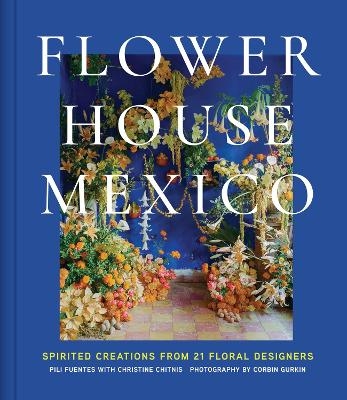 Flower House Mexico - Pili Fuentes, Christine Chitnis