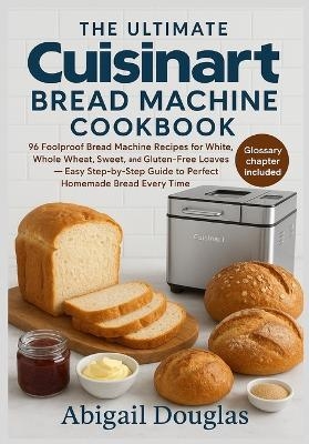 The Ultimate Cuisinart Bread Machine Cookbook
