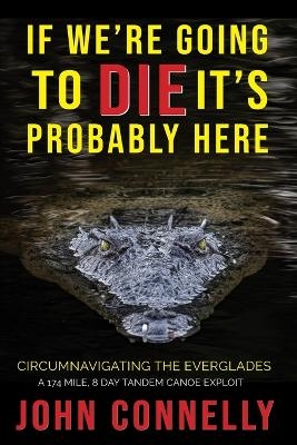 If We're Going to Die, It's Probably Here - John Connelly