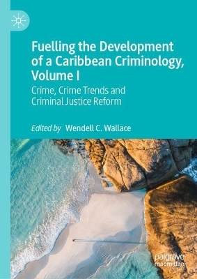 Fuelling the Development of a Caribbean Criminology, Volume I - 