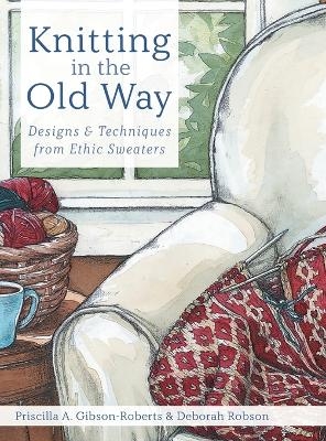 Knitting in the Old Way - Priscilla A Gibson-Roberts, Deborah Robson