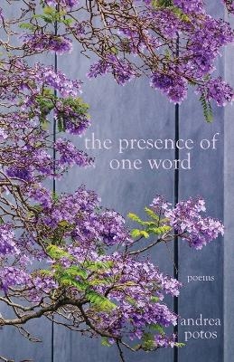 The Presence of One Word - Andrea Potos