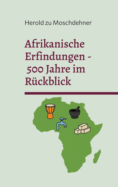Afrikanische Erfindungen - 500 Jahre im R&uuml;ckblick - Herold zu Moschdehner