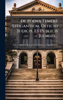 De Poena Temere Litigantium, Officio Judicis, Et Publicis Judiciis...