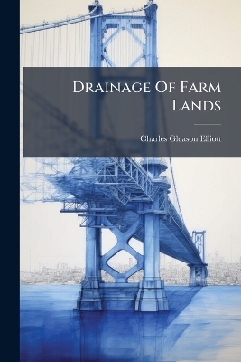 Drainage Of Farm Lands - Charles Gleason Elliott
