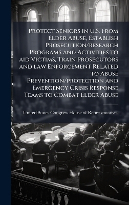 Protect Seniors in U.S. From Elder Abuse, Establish Prosecution/research Programs and Activities to aid Victims, Train Prosecutors and law Enforcement Related to Abuse Prevention/protection and Emergency Crisis Response Teams to Combat Elder Abuse