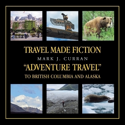 Travel Made Fiction "Adventure Travel" to British Columbia and Alaska - Mark J Curran