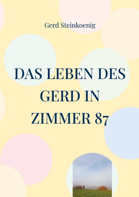 Das Leben des Gerd in Zimmer 87 - Gerd Steinkoenig