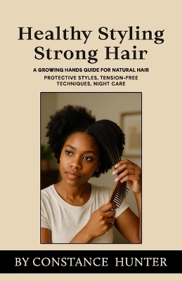 Healthy Styling, Strong Hair - Constance M Hunter