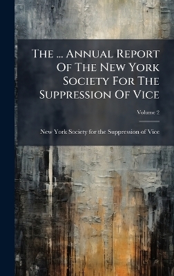 The ... Annual Report Of The New York Society For The Suppression Of Vice - 