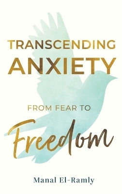 Transcending Anxiety From Fear to Freedom - Manal El-Ramly