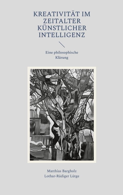 Kreativit&auml;t im Zeitalter K&uuml;nstlicher Intelligenz - Matthias Bargholz, Lothar-R&uuml;diger L&uuml;tge