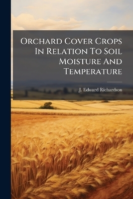 Orchard Cover Crops In Relation To Soil Moisture And Temperature - J Edward Richardson