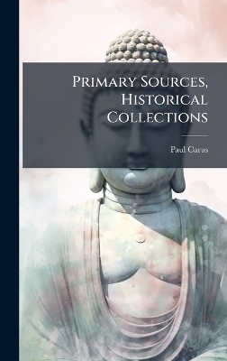 Primary Sources, Historical Collections - Paul Carus