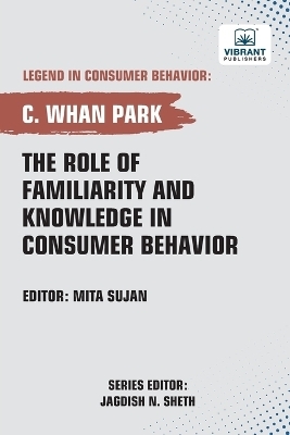 The Role of Familiarity and Knowledge in Consumer Behavior - C Whan Park,  PUBLISHERS