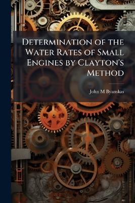 Determination of the Water Rates of Small Engines by Clayton's Method - John M Byanskas