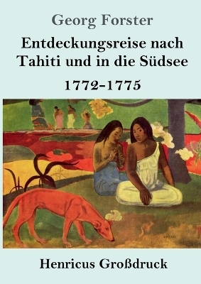 Entdeckungsreise nach Tahiti und in die S&uuml;dsee (Gro&szlig;druck) - Georg Forster