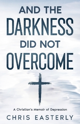 And the Darkness Did Not Overcome - Chris Easterly