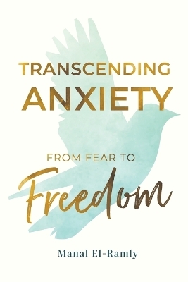 Transcending Anxiety From Fear to Freedom - Manal El-Ramly