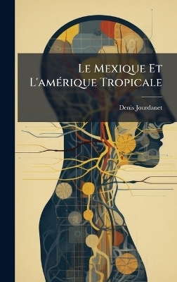 Le Mexique Et L'am&Atilde;(c)rique Tropicale - Denis Jourdanet