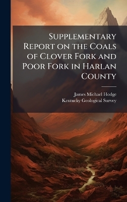 Supplementary Report on the Coals of Clover Fork and Poor Fork in Harlan County - James Michael 1850- Hodge