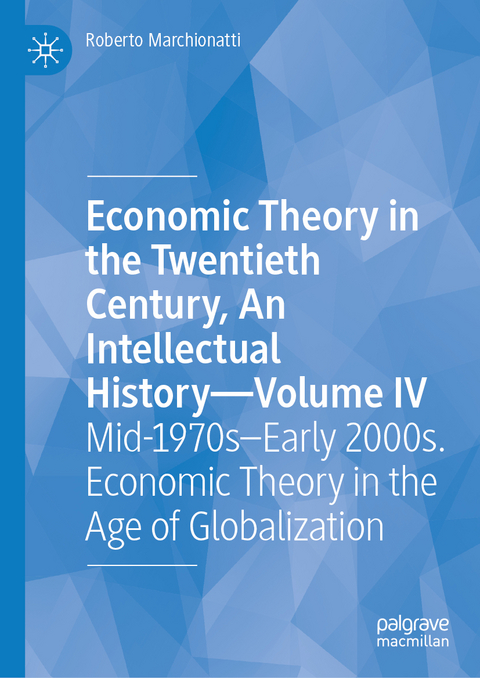 Economic Theory in the Twentieth Century, An Intellectual History—Volume IV - Roberto Marchionatti