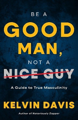 Be a Good Man, Not a Nice Guy - Kelvin Davis