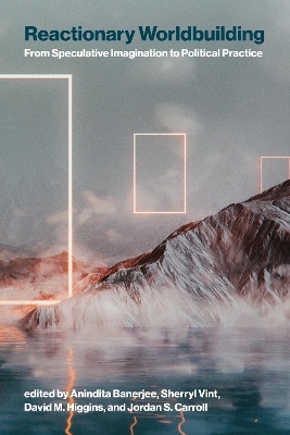 Reactionary Worldbuilding - Anindita Banerjee, Sherryl Vint