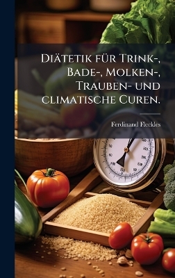 Diätetik fÃ1/4r Trink-, Bade-, Molken-, Trauben- und climatische Curen.