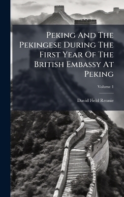 Peking And The Pekingese During The First Year Of The British Embassy At Peking