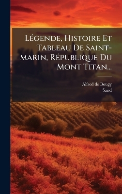 L&Atilde;(c)gende, Histoire Et Tableau De Saint-marin, R&Atilde;(c)publique Du Mont Titan... - Alfred De Bougy,  Sand