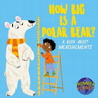 Number Planet: How Big is a Polar Bear? - Louise Spilsbury