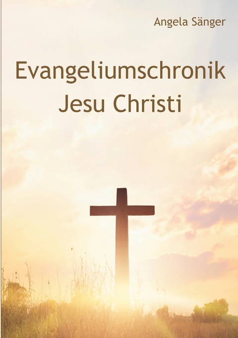 Evangeliumschronik Jesu Christi - Angela S&auml;nger