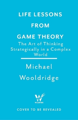 Life Lessons from Game Theory - Michael Wooldridge
