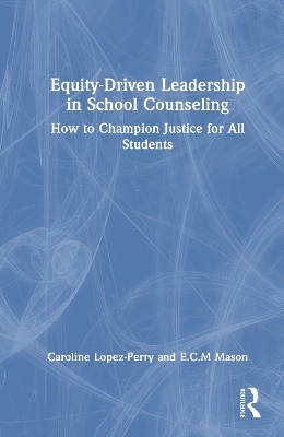 Equity-Driven Leadership in School Counseling - Caroline Lopez-Perry, E.C.M. Mason