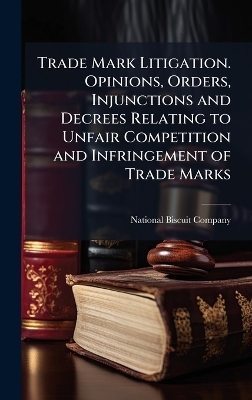 Trade Mark Litigation. Opinions, Orders, Injunctions and Decrees Relating to Unfair Competition and Infringement of Trade Marks - 
