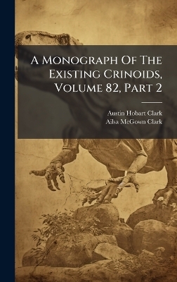 A Monograph Of The Existing Crinoids, Volume 82, Part 2