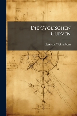 Die Cyclischen Curven - Hermann Weissenborn