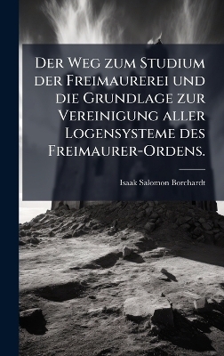 Der Weg zum Studium der Freimaurerei und die Grundlage zur Vereinigung aller Logensysteme des Freimaurer-Ordens.