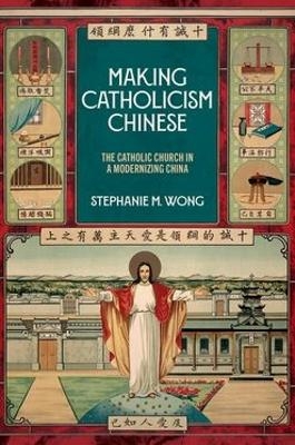 Making Catholicism Chinese - Stephanie M. Wong
