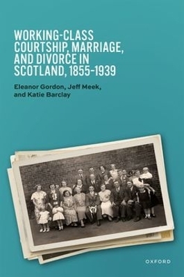 Working-Class Courtship, Marriage, and Divorce in Scotland, 1855–1939