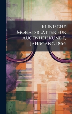 Klinische Monatsblätter fÃ1/4r Augenheilkunde, Jahrgang 1864