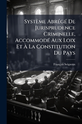 Système AbrÃ(c)gÃ(c) De Jurisprudence Criminelle, AccommodÃ(c) Aux Loix Et Ã La Constitution Du Pays