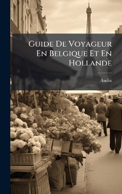 Guide De Voyageur En Belgique Et En Hollande - 