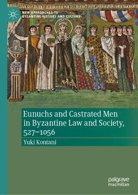 Eunuchs and Castrated Men in Byzantine Law and Society, 527–1056